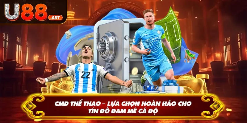 CMD Thể Thao - Lựa Chọn Hoàn Hảo Cho Tín Đồ Đam Mê Cá Độ