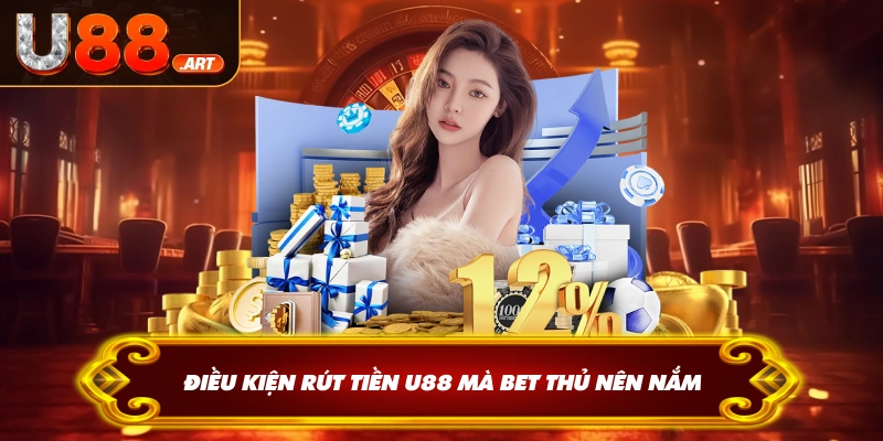 Điều kiện rút tiền U88 mà bet thủ nên nắm