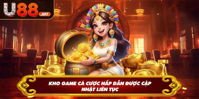 Kho game cá cược hấp dẫn được cập nhật liên tục