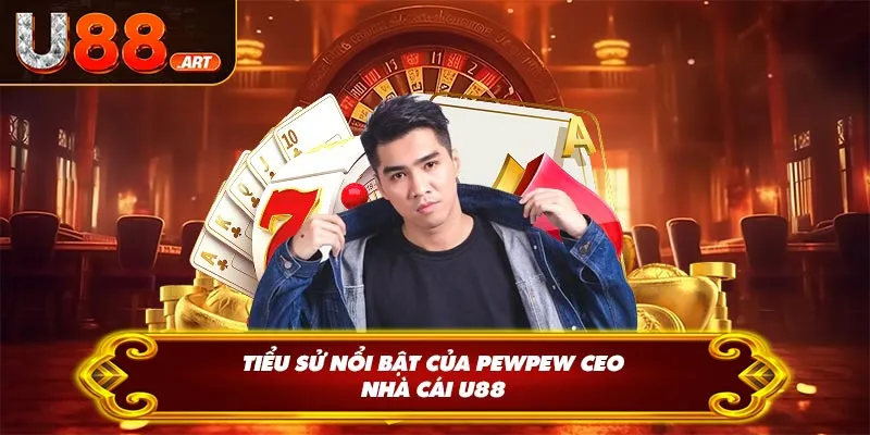 Tiểu sử nổi bật của Pewpew CEO nhà cái U88